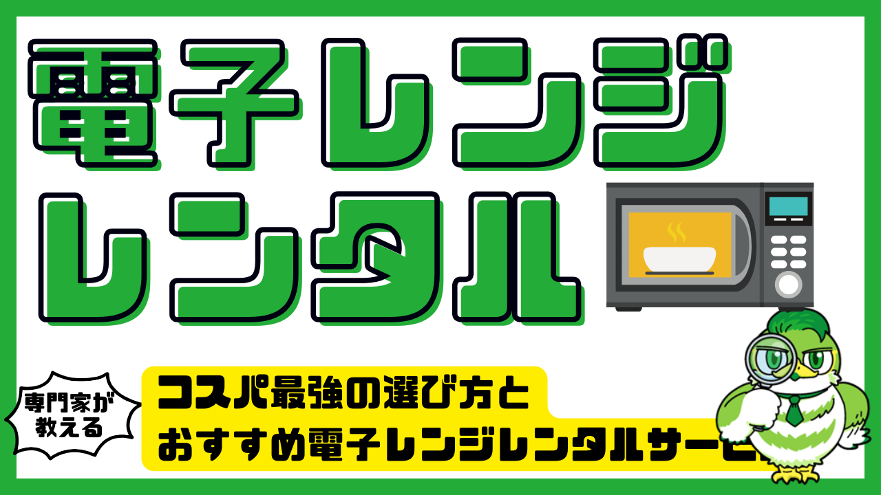 電子レンジ短期レンタルで節約！コスパ最強の選び方とおすすめ電子レンジレンタルサービス | LUFTMEDIA