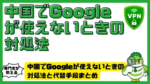 中国でGoogleが使えないときの対処法と代替手段まとめ【VPN・現地アプリ・検索エンジン別】