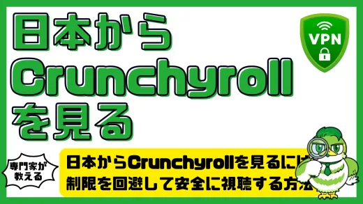 日本からCrunchyroll（クランチロール）を見るには？制限を回避して安全に視聴する方法