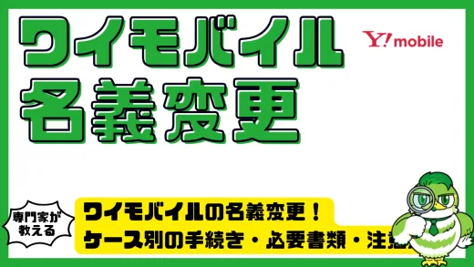 ワイモバイルの名義変更を完全解説！ケース別の手続き・必要書類・注意点