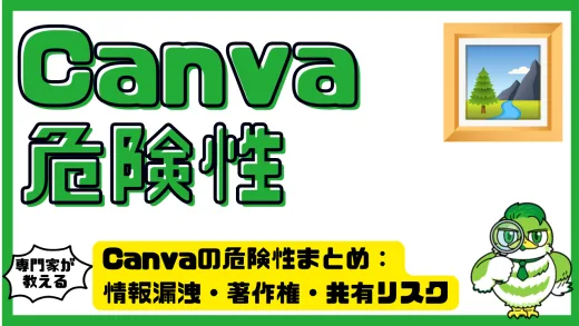 Canvaの危険性まとめ：情報漏洩・著作権・共有リスクと安全対策完全ガイド