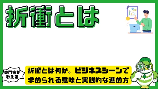 折衝とは何か。ビジネスシーンで求められる意味と実践的な進め方