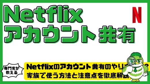 Netflix（ネットフリックス）のアカウント共有のやり方とは？家族で使う方法と注意点を徹底解説