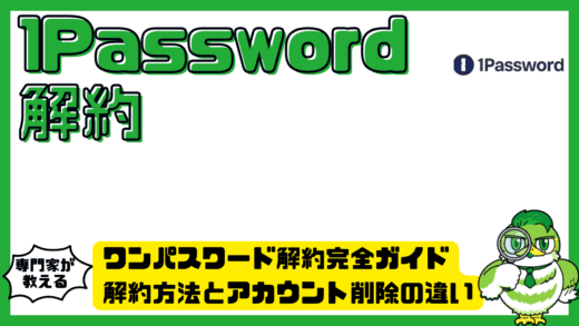 ワンパスワード解約完全ガイド。1Password（ワンパスワード）の解約方法とアカウント削除の違いをわかりやすく解説！