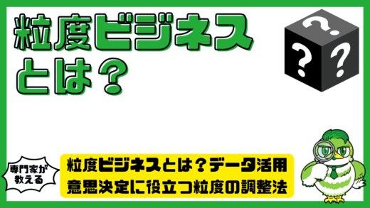 粒度ビジネスとは？データ活用・意思決定に役立つ粒度の調整法