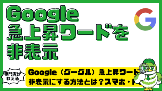Google（グーグル）急上昇ワードを非表示にする方法とは？スマホ・PC設定と消えない原因完全ガイド