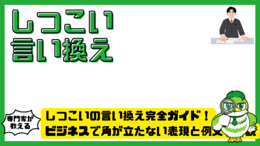 しつこいの言い換え完全ガイド！ビジネスで角が立たない表現と例文を解説