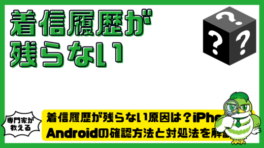 着信履歴が残らない原因は？iPhone・Androidの確認方法と対処法を解説
